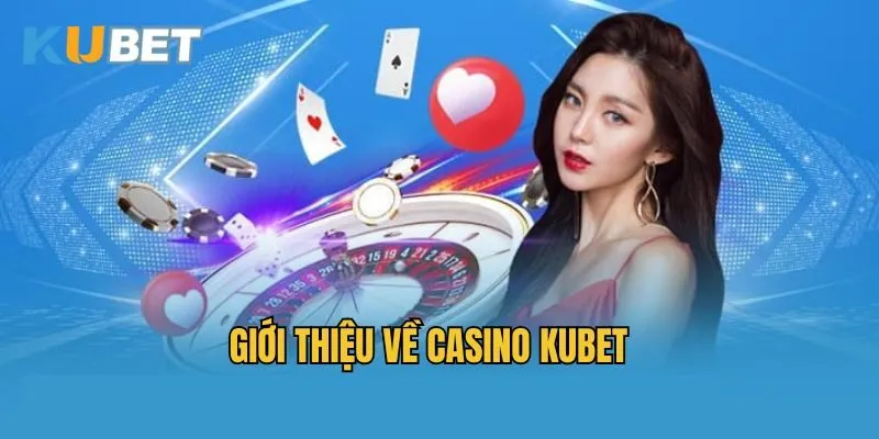 Giới thiệu về casino Kubet